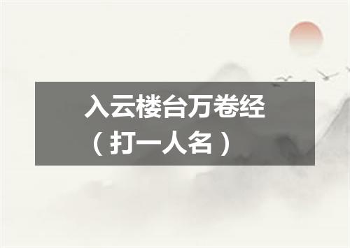 入云楼台万卷经（打一人名）