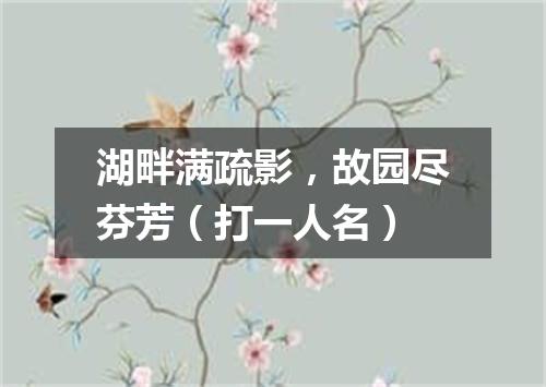 湖畔满疏影，故园尽芬芳（打一人名）