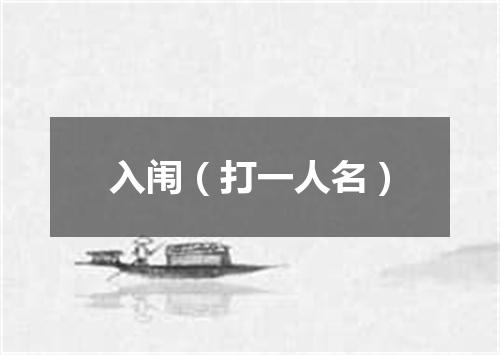 入闱（打一人名）