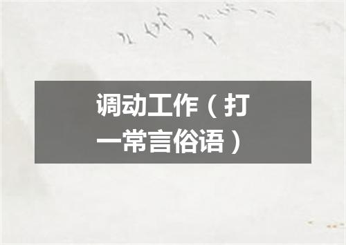 调动工作（打一常言俗语）