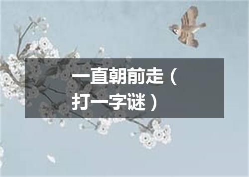 一直朝前走（打一字谜）