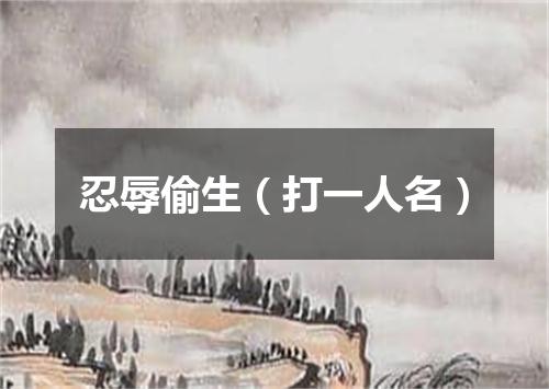 忍辱偷生（打一人名）