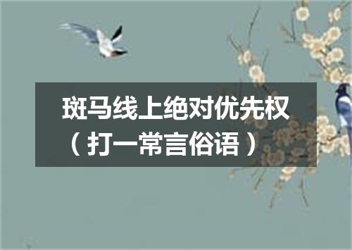 斑马线上绝对优先权（打一常言俗语）