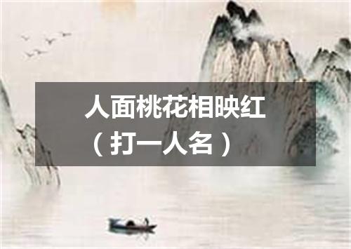 人面桃花相映红（打一人名）