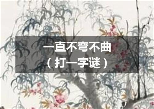 一直不弯不曲（打一字谜）