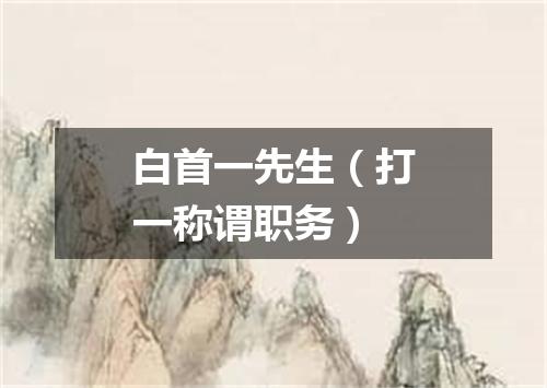 白首一先生（打一称谓职务）