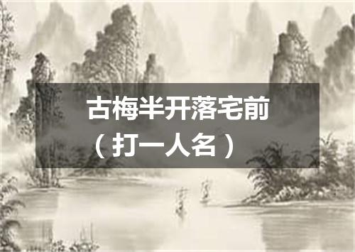 古梅半开落宅前（打一人名）