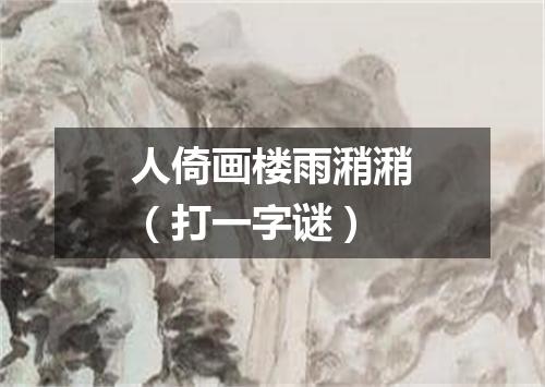 人倚画楼雨潲潲（打一字谜）