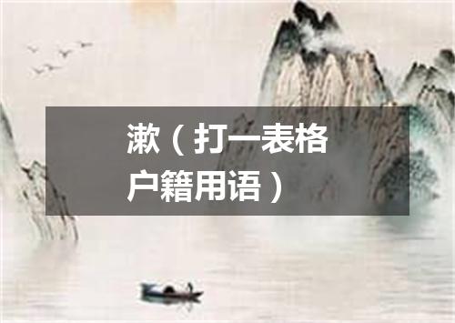 漱（打一表格户籍用语）