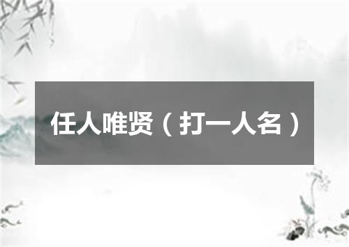 任人唯贤（打一人名）