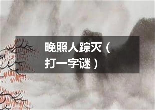 晚照人踪灭（打一字谜）