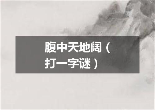 腹中天地阔（打一字谜）