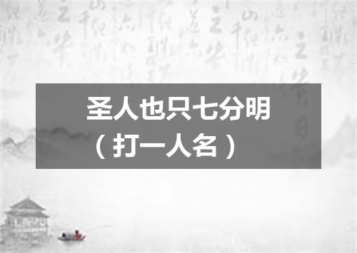 圣人也只七分明（打一人名）