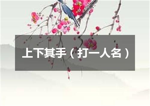 上下其手（打一人名）