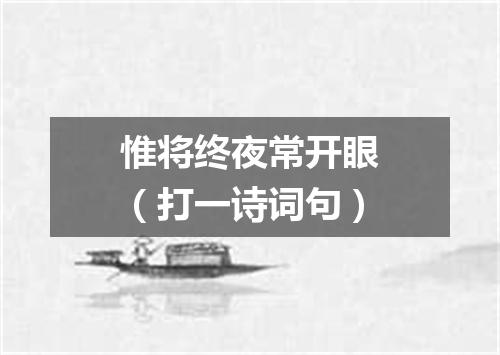 惟将终夜常开眼（打一诗词句）