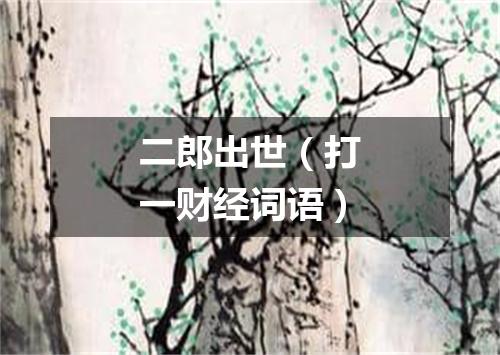 二郎出世（打一财经词语）