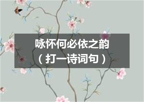 咏怀何必依之韵（打一诗词句）