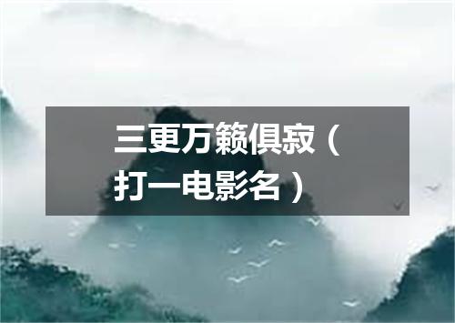 三更万籁俱寂（打一电影名）