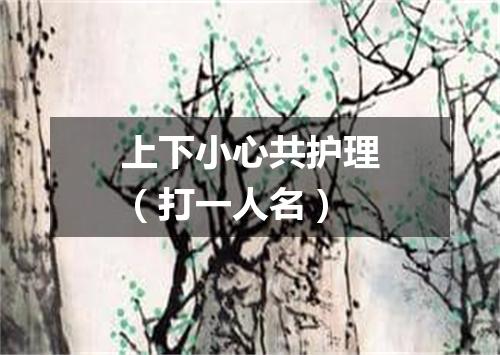 上下小心共护理（打一人名）