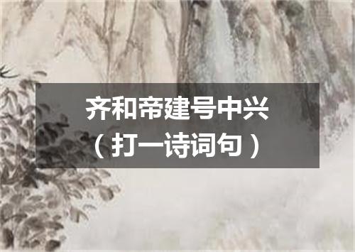 齐和帝建号中兴（打一诗词句）
