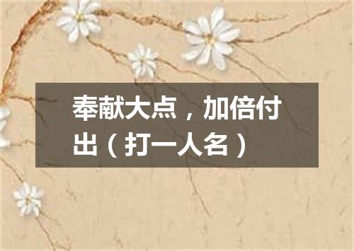 奉献大点，加倍付出（打一人名）
