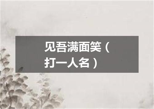见吾满面笑（打一人名）