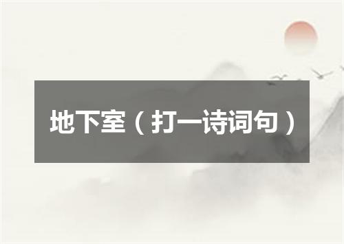 地下室（打一诗词句）