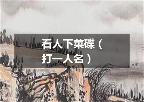 看人下菜碟（打一人名）