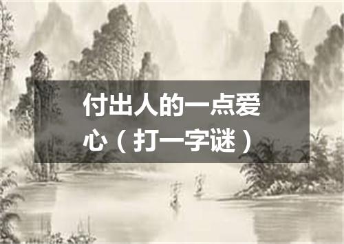付出人的一点爱心（打一字谜）
