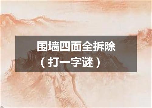 围墙四面全拆除（打一字谜）