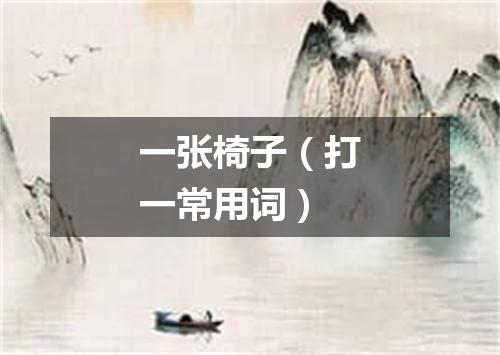 一张椅子（打一常用词）