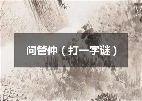 问管仲（打一字谜）
