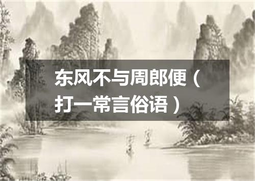 东风不与周郎便（打一常言俗语）