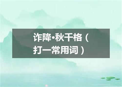 诈降·秋千格（打一常用词）