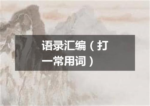 语录汇编（打一常用词）