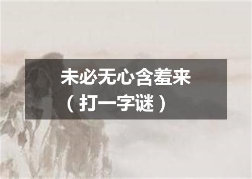 未必无心含羞来（打一字谜）