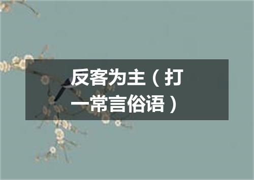 反客为主（打一常言俗语）