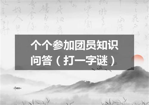 个个参加团员知识问答（打一字谜）