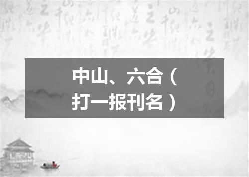 中山、六合（打一报刊名）