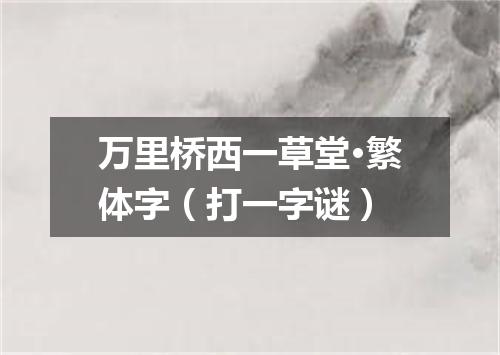 万里桥西一草堂·繁体字（打一字谜）