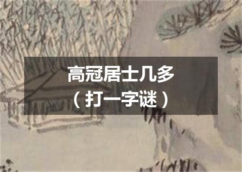 高冠居士几多（打一字谜）