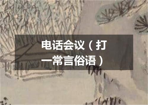电话会议（打一常言俗语）