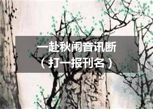 一赴秋闱音讯断（打一报刊名）