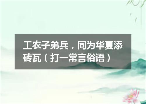 工农子弟兵，同为华夏添砖瓦（打一常言俗语）