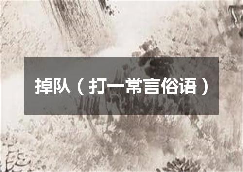 掉队（打一常言俗语）
