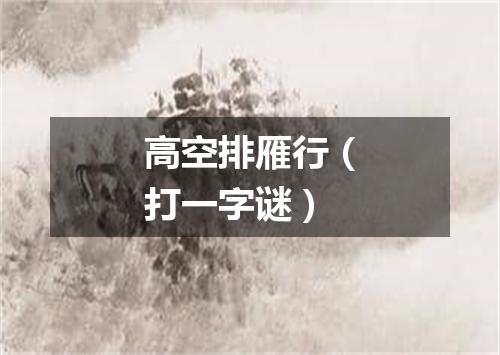 高空排雁行（打一字谜）