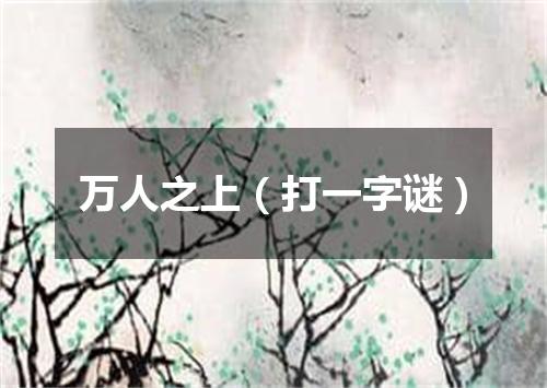 万人之上（打一字谜）