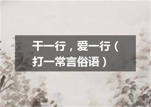 干一行，爱一行（打一常言俗语）