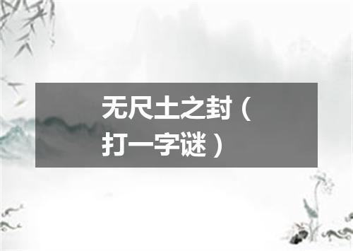 无尺土之封（打一字谜）