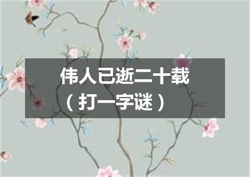 伟人已逝二十载（打一字谜）